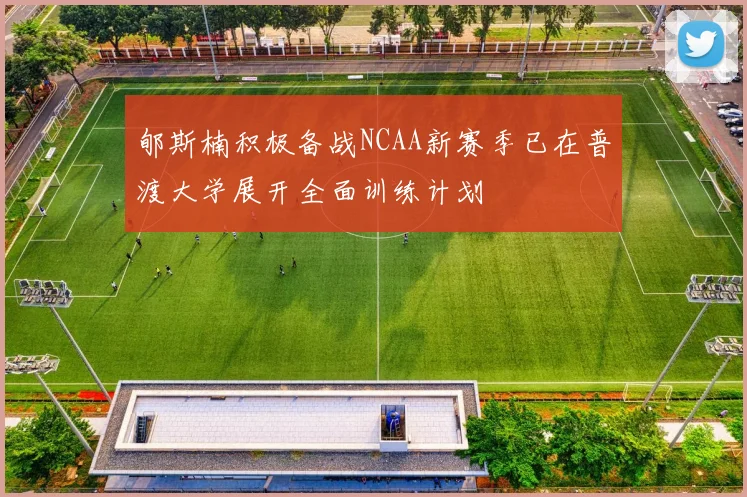郇斯楠积极备战NCAA新赛季已在普渡大学展开全面训练计划