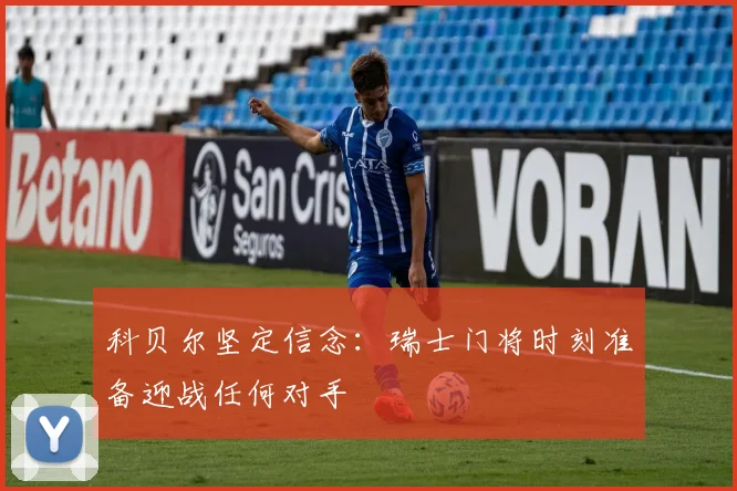 科贝尔坚定信念：瑞士门将时刻准备迎战任何对手